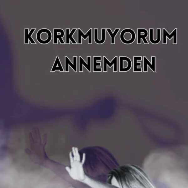 Korkmuyorum Annemden