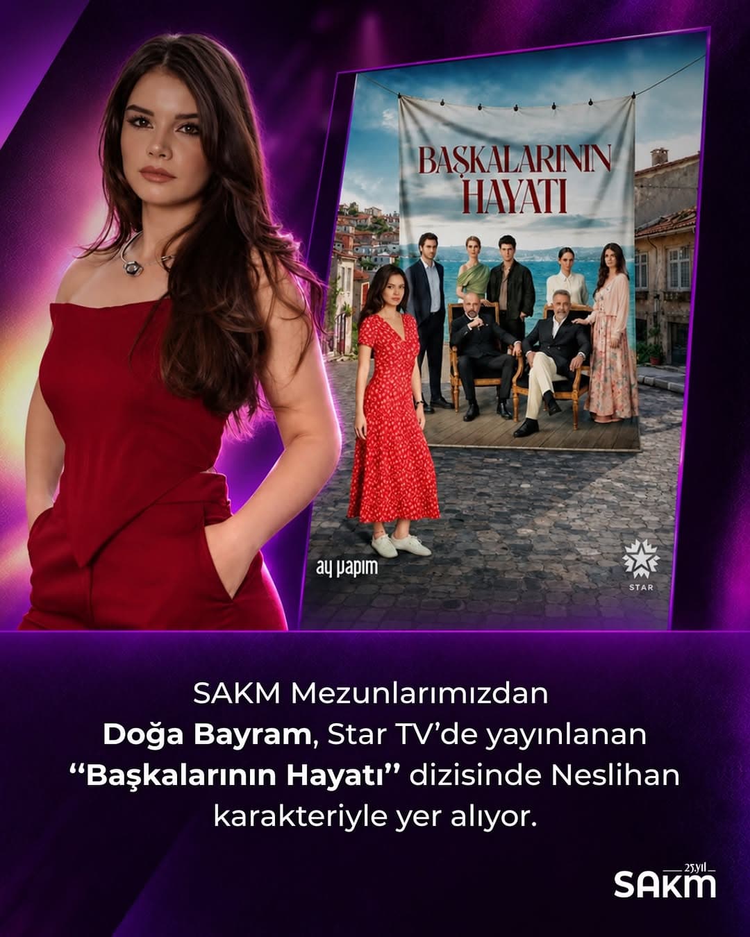 SAKM Mezunlarımızdan Doğa Bayram, Star TV’de yayınlanan
“Başkalarının Hayatı” dizisinde Neslihan kar
